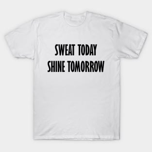 Sweat today shine tomorrow T-Shirt